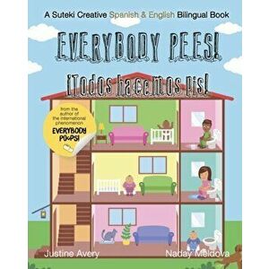 Everybody Pees / ¡Todos hacemos pis!: A Suteki Creative Spanish & English Bilingual Book, Paperback - Justine Avery imagine