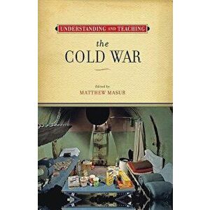 Understanding and Teaching the Cold War, Hardcover - Matthew Masur imagine