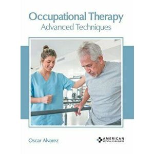 Occupational Therapy: Advanced Techniques, Hardcover - Oscar Alvarez imagine