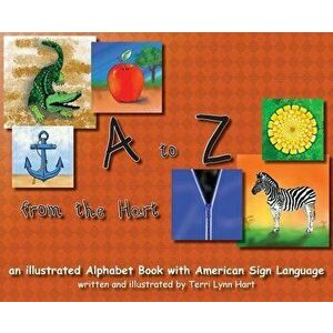 A to Z from The Hart: an illustrated Alphabet Book with American Sign Language, Hardcover - Terri Lynn Hart imagine