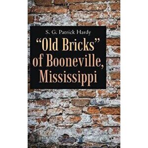 Old Bricks of Booneville, Mississippi, Hardcover - S. G. Patrick Hardy imagine