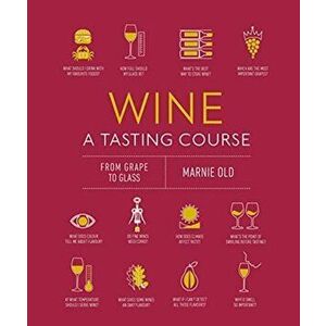 Wine a Tasting Course: From Grape to Glass, Hardcover - Marnie Old imagine