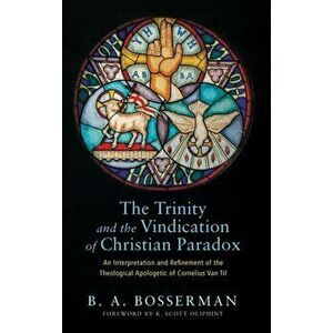 The Trinity and the Vindication of Christian Paradox, Hardcover - Brant Bosserman imagine