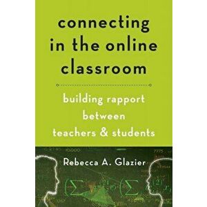 Connecting in the Online Classroom: Building Rapport Between Teachers and Students, Paperback - Rebecca A. Glazier imagine