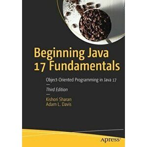Beginning Java 17 Fundamentals: Object-Oriented Programming in Java 17, Paperback - Kishori Sharan imagine