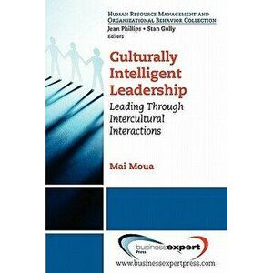Culturally Intelligent Leadership: Leading Through Intercultural Interactions, Paperback - Mai Moua imagine