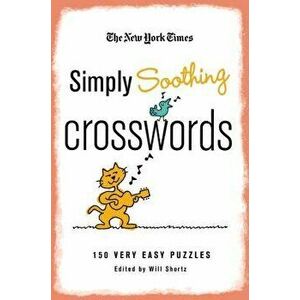The New York Times Simply Soothing Crosswords: 150 Very Easy Puzzles, Paperback - *** imagine