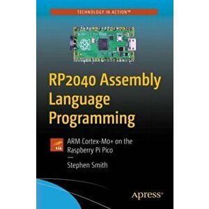 RP2040 Assembly Language Programming: ARM Cortex-M0 on the Raspberry Pi Pico, Paperback - Stephen Smith imagine