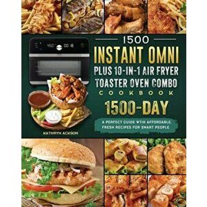 1500 Instant Omni Plus10-in-1 Air Fryer Toaster Oven Combo Cookbook: A Perfect Guide wtih 1500 Days Affordable, Fresh Recipes for Smart People - Kathr imagine
