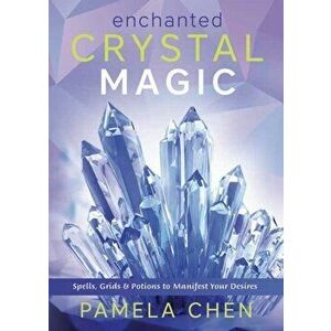 Enchanted Crystal Magic: Spells, Grids & Potions to Manifest Your Desires, Paperback - Pamela Chen imagine