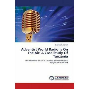 Adventist World Radio Is On The Air: A Case Study Of Tanzania, Paperback - Desrene L. Vernon imagine