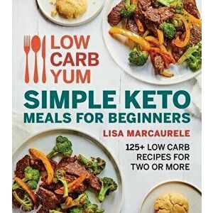 Low Carb Yum Simple Keto Meals for Beginners: 125 Low Carb Recipes for Two or More, Paperback - Lisa Marcaurele imagine