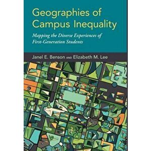 Geographies of Campus Inequality: Mapping the Diverse Experiences of First-Generation Students, Hardcover - Janel E. Benson imagine