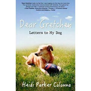 Dear Gretchen: Letters to My Dog, Paperback - Heidi Parker Colonna imagine
