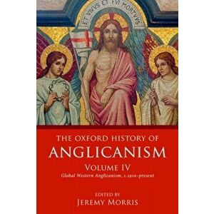 The Oxford History of Anglicanism, Volume IV: Global Western Anglicanism, C. 1910-Present, Paperback - Jeremy Morris imagine