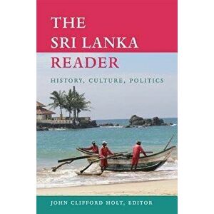 The Sri Lanka Reader: History, Culture, Politics, Paperback - John Clifford Holt imagine