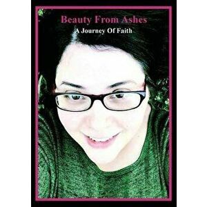 Beauty from Ashes: A Journey of Faith, Paperback - Ali Joy imagine