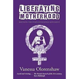 Liberating Motherhood: Birthing the Purplestockings Movement, Paperback - Vanessa Olorenshaw imagine