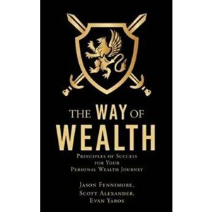 The Way of Wealth: Principles of Success for Your Personal Wealth Journey, Paperback - Jason Fennimore imagine
