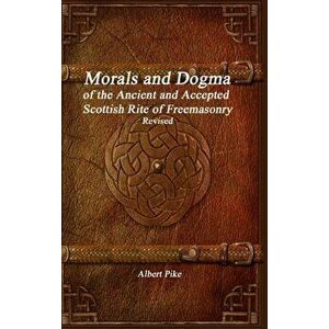 Morals and Dogma of the Ancient and Accepted Scottish Rite of Freemasonry Revised, Hardcover - Albert Pike imagine