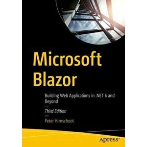 Microsoft Blazor: Building Web Applications in .NET 6 and Beyond, Paperback - Peter Himschoot imagine