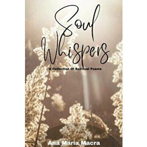 Soul Whispers: A Collection of Spiritual Poems, Paperback - Ana Maria Macra imagine