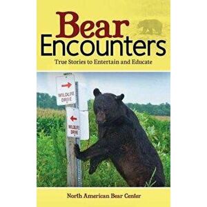 Bear Encounters: True Stories to Entertain and Educate, Paperback - North American Bear Center imagine