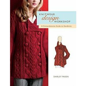 Knitwear Design Workshop: A Comprehensive Guide to Handknits, Paperback - Shirley Paden imagine