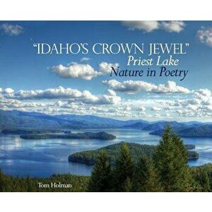 Idaho's Crown Jewel Priest Lake: Nature in Poetry, Hardcover - Tom Holman imagine