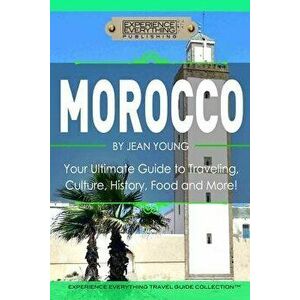 Morocco: Your Ultimate Guide to Travel, Culture, History, Food and More!: Experience Everything Travel Guide Collection? - *** imagine