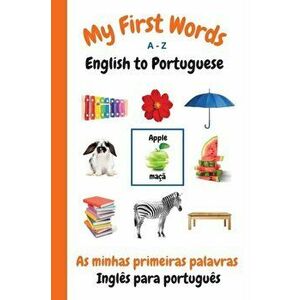 My First Words A - Z English to Portuguese: Bilingual Learning Made Fun and Easy with Words and Pictures, Paperback - Sharon Purtill imagine