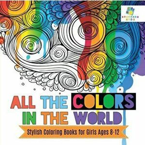 All the Colors in the World Stylish Coloring Books for Girls Ages 8-12, Paperback - *** imagine