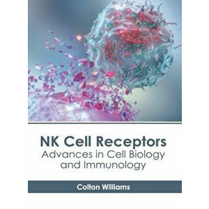 NK Cell Receptors: Advances in Cell Biology and Immunology, Hardcover - Colton Williams imagine