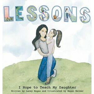 Lessons I Hope to Teach My Daughter, Hardcover - Lacey L. Nagao imagine
