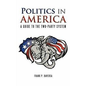 Politics in America: A Guide to the Two-Party System, Paperback - Frank Daversa imagine