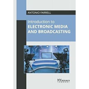 Introduction to Electronic Media and Broadcasting, Hardcover - Antonio Farrell imagine