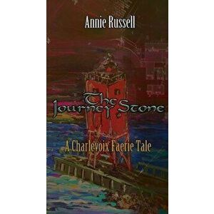 The Journey Stone: A Charlevoix Faerie Tale, Paperback - Annie Russell imagine