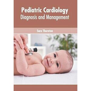 Pediatric Cardiology: Diagnosis and Management, Hardcover - Sara Thornton imagine