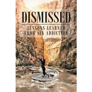 Dismissed: Lessons Learned from Sin Addiction, Paperback - Mike Farrell imagine