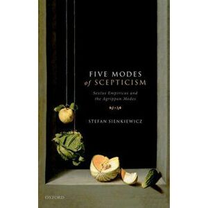 Five Modes of Scepticism: Sextus Empiricus and the Agrippan Modes, Hardcover - Stefan Sienkiewicz imagine