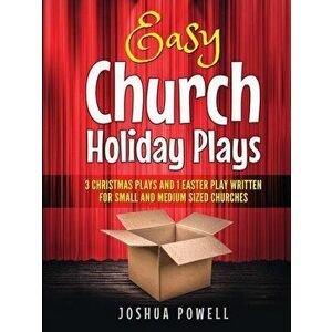 Easy Church Holiday Plays: 3 Christmas Plays and 1 Easter Play Written Written for Small and Medium Sized Churches - Joshua Powell imagine