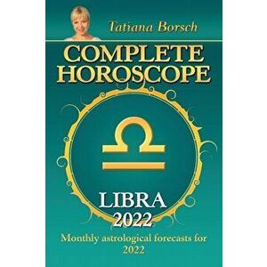 Complete Horoscope Libra 2022: Monthly Astrological Forecasts for 2022, Paperback - Tatiana Borsch imagine