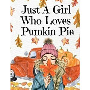 Just A Girl Who Loves Pumpkin Pie: Thanksgiving Composition Book To Write In Notes, Goals, Priorities, Holiday Turkey Recipes, Celebration Poems, Vers imagine