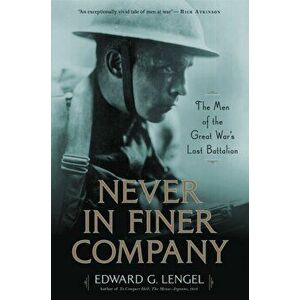Never in Finer Company: The Men of the Great War's Lost Battalion, Paperback - Edward G. Lengel imagine