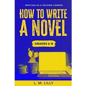 How To Write A Novel, Grades 6-8: Workbook, Paperback - L. M. Lilly imagine