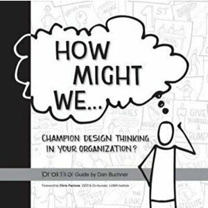 How Might We Champion Design Thinking in Your Organization?: A PRAKTIKEL Guide, Paperback - Dan Buchner imagine