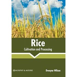Rice: Cultivation and Processing, Hardcover - Dwayne Wilson imagine