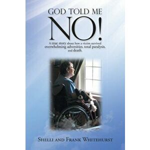 God Told Me No!: A True Story About How a Victim Survived Overwhelming Adversities, Total Paralysis, and Death. - Shelli Whitehurst imagine