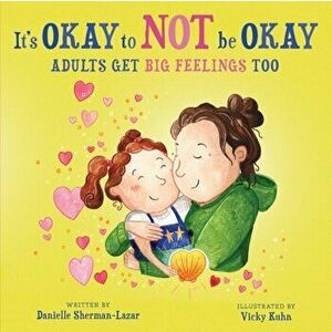 It's Okay to Not Be Okay: Adults get Big Feelings too, Paperback - Danielle Sherman-Lazar imagine