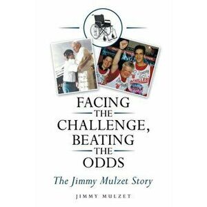 Facing the Challenge, Beating the Odds: The Jimmy Mulzet Story, Paperback - Jimmy Mulzet imagine